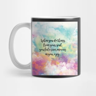 When you do things from your soul, you feel a river moving in you, a joy. - Rumi Mug